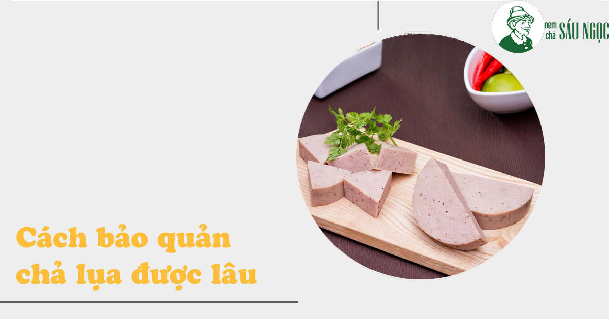 Mẹo bảo quản chả lụa tươi ngon trong tủ lạnh và khi không có tủ lạnh